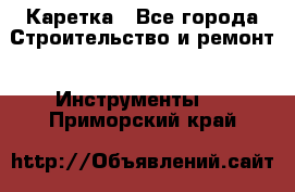 Каретка - Все города Строительство и ремонт » Инструменты   . Приморский край